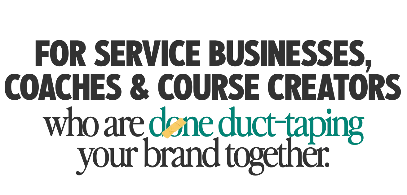 For service businesses , coaches and course creators who are done duct-taping your brand together