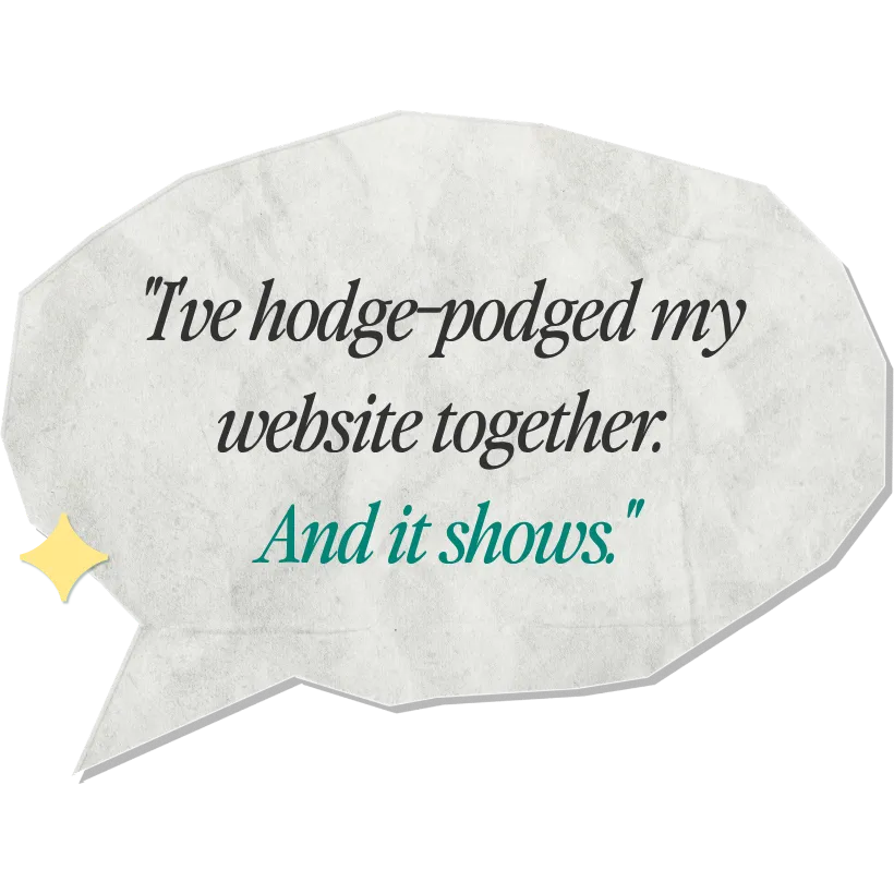 Paper speech bubble with a yellow sparkle reading "I've hodge-podged my website together. And it shows."